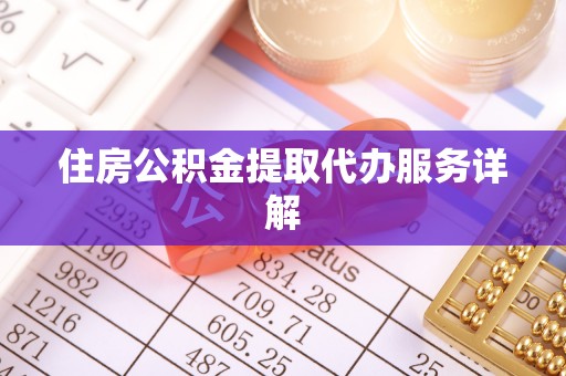 荣县住房公积金提取代办服务详解