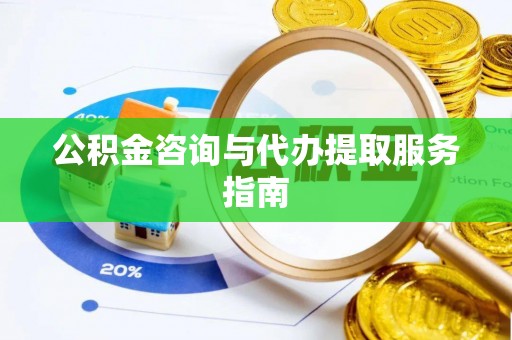荣县公积金咨询与代办提取服务指南