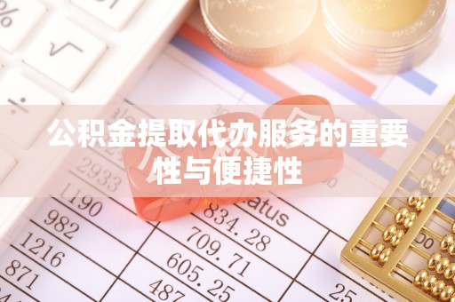 荣县公积金提取代办服务的重要性与便捷性