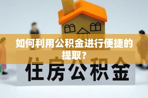 荣县如何利用公积金进行便捷的提取？