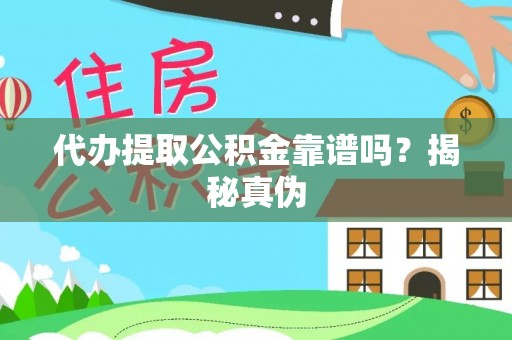 荣县代办提取公积金靠谱吗？揭秘真伪