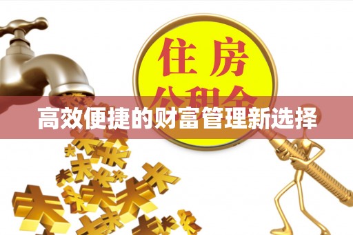 荣县高效便捷的财富管理新选择